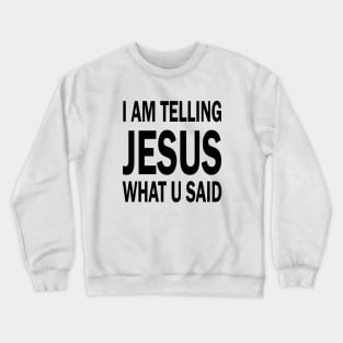 I am telling jesus what u said Crewneck Sweatshirt